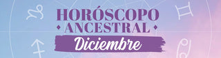 Horóscopo Ancestral ¡Diciembre!